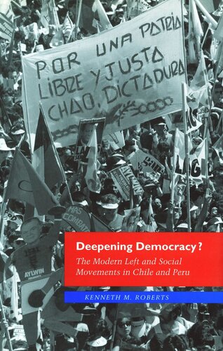 Deepening Democracy The Modern Left And Social Movements In Chile And Peru Kenneth M Roberts