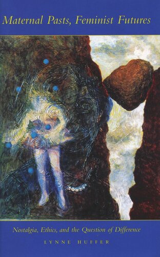 Maternal Pasts Feminist Futures Nostalgia Ethics And The Question Of Difference Lynne Huffer