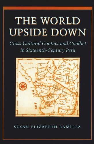 The World Upside Down Crosscultural Contact And Conflict In Sixteenthcentury Peru Susan Elizabeth Ramrez