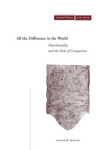 All The Difference In The World Postcoloniality And The Ends Of Comparison Natalie Melas