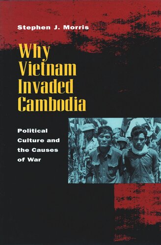 Why Vietnam Invaded Cambodia Political Culture And The Causes Of War Stephen J Morris
