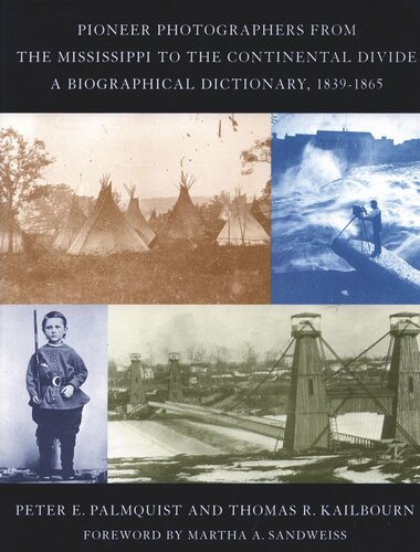 Pioneer Photographers From The Mississippi To The Continental Divide A Biographical Dictionary 18391865 Peter E Palmquist Thomas R Kailbourn