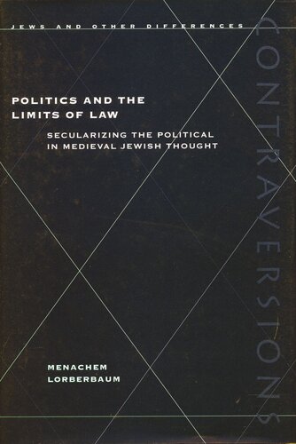 Politics And The Limits Of Law Secularizing The Political In Medieval Jewish Thought Menachem Lorberbaum