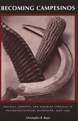 Becoming Campesinos Politics Identity And Agrarian Struggle In Postrevolutionary Michoacan 19201935 Christopher R Boyer