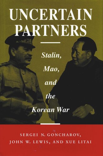 Uncertain Partners Stalin Mao And The Korean War Sergei N Goncharov John W Lewis Litai Xue