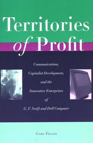 Territories Of Profit Communications Capitalist Development And The Innovative Enterprises Of G F Swift And Dell Computer Gary Fields