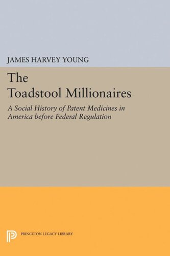 The Toadstool Millionaires A Social History Of Patent Medicines In America Before Federal Regulation James Harvey Young
