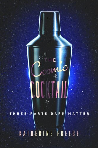 The Cosmic Cocktail Three Parts Dark Matter Course Book Katherine Freese