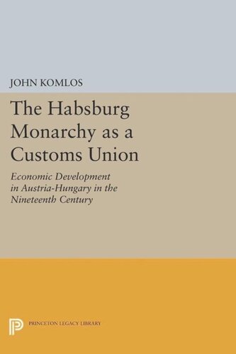 The Habsburg Monarchy As A Customs Union Economic Development In Austriahungary In The Nineteenth Century Course Book John Komlos
