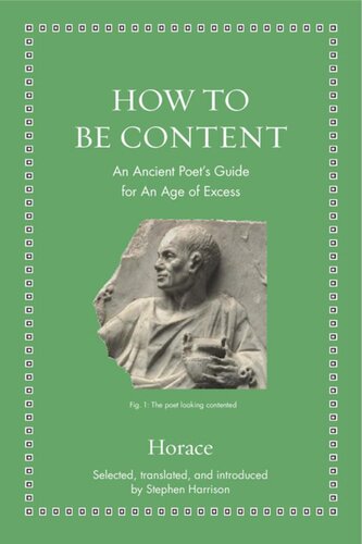 How To Be Content An Ancient Poets Guide For An Age Of Excess Horace Stephen Harrison