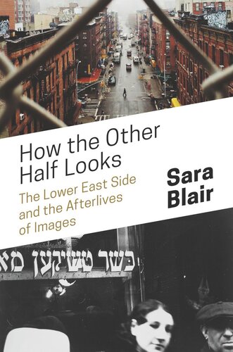How The Other Half Looks The Lower East Side And The Afterlives Of Images Sara Blair