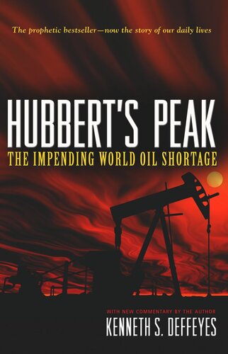 Hubberts Peak The Impending World Oil Shortage New Edition New Edition With A New Commentary By The Author Kenneth S Deffeyes