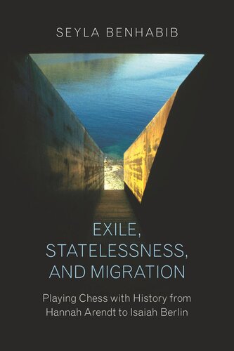 Exile Statelessness And Migration Playing Chess With History From Hannah Arendt To Isaiah Berlin Seyla Benhabib