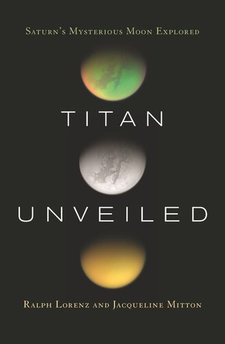 Titan Unveiled Saturns Mysterious Moon Explored With A New Afterword By The Authors Ralph Lorenz Jacqueline Mitton