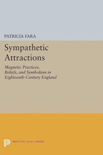 Sympathetic Attractions Magnetic Practices Beliefs And Symbolism In Eighteenthcentury England Course Book Patricia Fara