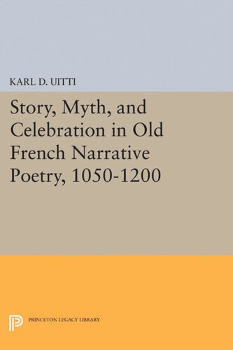 Story Myth And Celebration In Old French Narrative Poetry 10501200 Karl D Uitti
