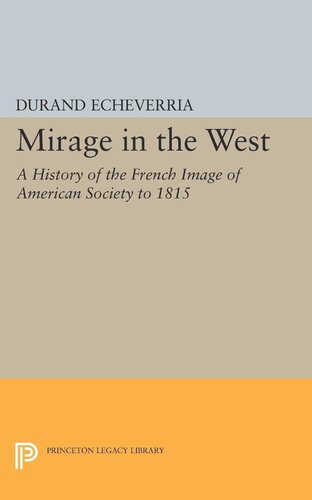 Mirage In The West A History Of The French Image Of American Society To 1815 Durand Echeverria
