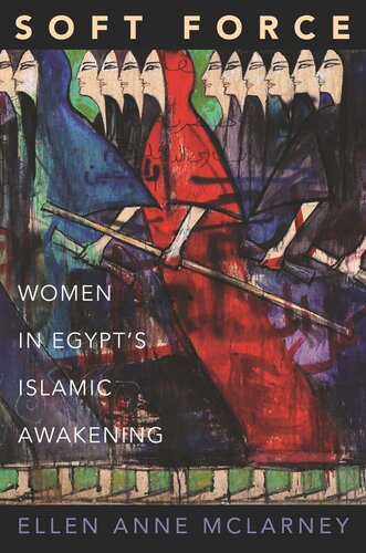 Soft Force Women In Egypts Islamic Awakening Course Book Ellen Anne Mclarney