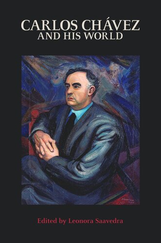 Carlos Chvez And His World Pilot Project Ebook Available To Selected Us Libraries Only Leonora Saavedra Editor