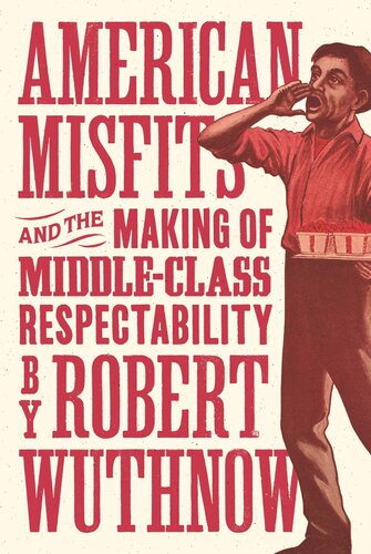 American Misfits And The Making Of Middleclass Respectability Robert Wuthnow