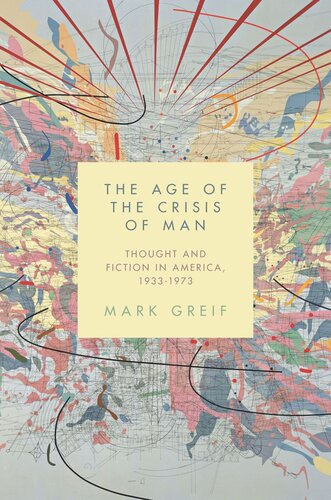The Age Of The Crisis Of Man Thought And Fiction In America 19331973 Pilot Project Ebook Available To Selected Us Libraries Only Mark Greif