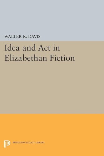Idea And Act In Elizabethan Fiction Walter R Davis