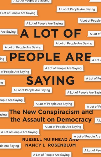 A Lot Of People Are Saying The New Conspiracism And The Assault On Democracy Nancy L Rosenblum Russell Muirhead