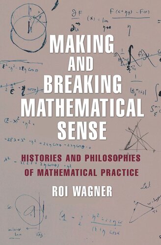 Making And Breaking Mathematical Sense Histories And Philosophies Of Mathematical Practice Roi Wagner