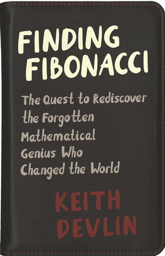 Finding Fibonacci The Quest To Rediscover The Forgotten Mathematical Genius Who Changed The World Keith Devlin