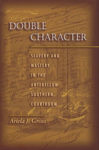 Double Character Slavery And Mastery In The Antebellum Southern Courtroom Ariela J Gross