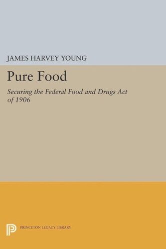 Pure Food Securing The Federal Food And Drugs Act Of 1906 Course Book James Harvey Young