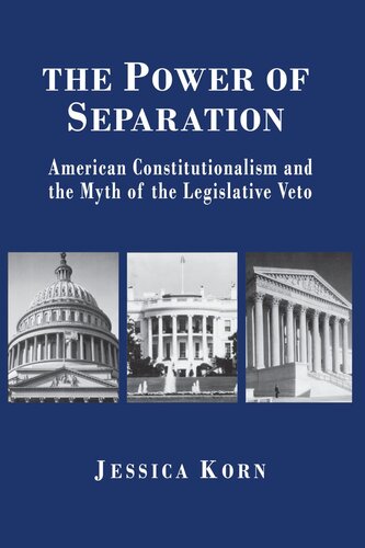 The Power Of Separation American Constitutionalism And The Myth Of The Legislative Veto Jessica Korn