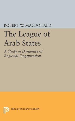 The League Of Arab States A Study In Dynamics Of Regional Organization Robert W Macdonald