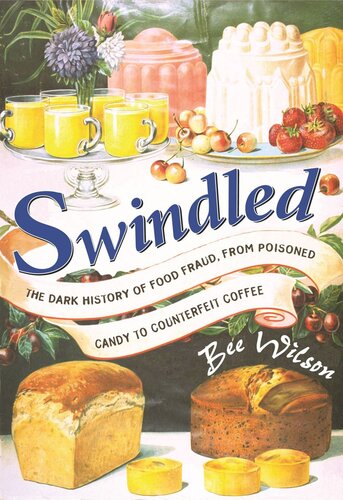 Swindled The Dark History Of Food Fraud From Poisoned Candy To Counterfeit Coffee Bee Wilson