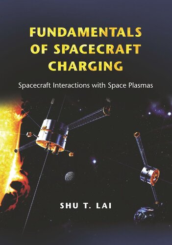 Fundamentals Of Spacecraft Charging Spacecraft Interactions With Space Plasmas Shu T Lai