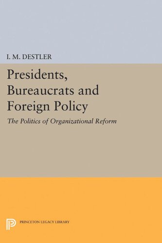 Presidents Bureaucrats And Foreign Policy The Politics Of Organizational Reform I M Mac Destler