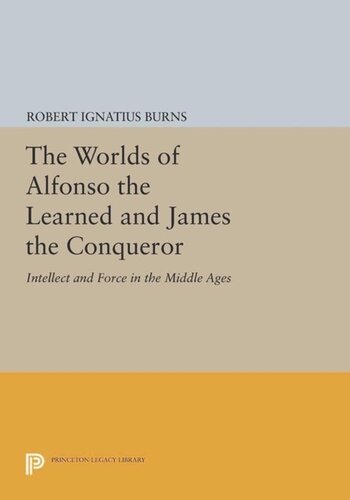 The Worlds Of Alfonso The Learned And James The Conqueror Intellect And Force In The Middle Ages Course Book Robert Ignatius Burns