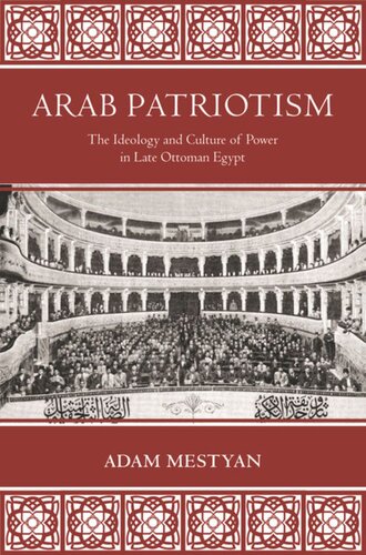 Arab Patriotism The Ideology And Culture Of Power In Late Ottoman Egypt Adam Mestyan