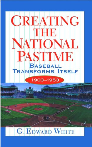 Creating The National Pastime Baseball Transforms Itself 19031953 Course Book G Edward White