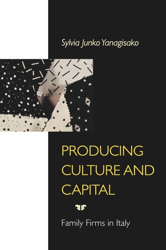 Producing Culture And Capital Family Firms In Italy Sylvia Yanagisako