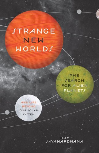 Strange New Worlds The Search For Alien Planets And Life Beyond Our Solar System With A New Afterword By The Author Ray Jayawardhana