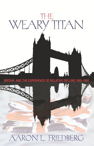 The Weary Titan Britain And The Experience Of Relative Decline 18951905 Aaron L Friedberg