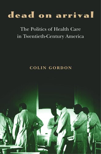 Dead On Arrival The Politics Of Health Care In Twentiethcentury America Course Book Colin Gordon