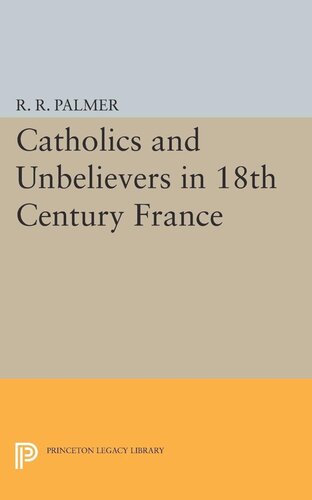Catholics And Unbelievers In 18th Century France R R Palmer