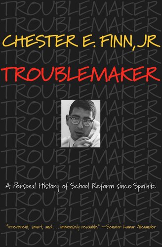 Troublemaker A Personal History Of School Reform Since Sputnik Course Book Chester E Finn