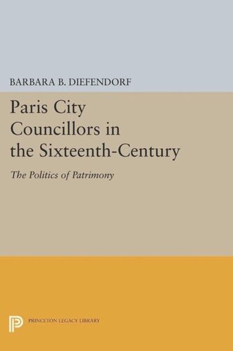 Paris City Councillors In The Sixteenthcentury The Politics Of Patrimony Course Book Barbara B Diefendorf