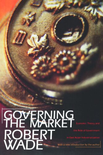 Governing The Market Economic Theory And The Role Of Government In East Asian Industrialization Robert Wade
