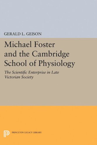 Michael Foster And The Cambridge School Of Physiology The Scientific Enterprise In Late Victorian Society Gerald L Geison