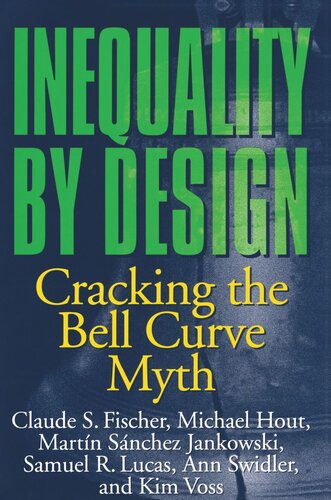 Inequality By Design Cracking The Bell Curve Myth Claude S Fischer Michael Hout Martn Snchez Jankowski Samuel R Lucas Ann Swidler Kim Voss