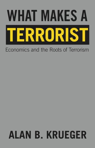 What Makes A Terrorist Economics And The Roots Of Terrorism New Edition With A New Afterword By The Author Alan B Krueger